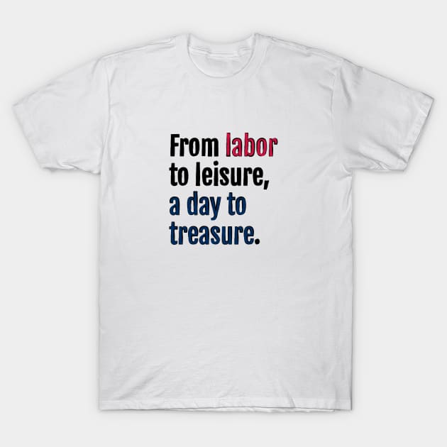 From labor to leisure, a day to treasure. T-Shirt by QuotopiaThreads